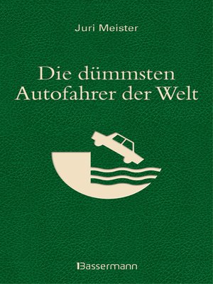 cover image of Die dümmsten Autofahrer der Welt. Wenn Blödheit auf Selbstüberschätzung trifft ...